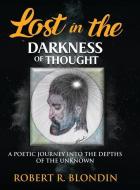Lost in the Darkness of Thought: New Version di Robert R. Blondin edito da LIGHTNING SOURCE INC