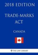 Trade-Marks ACT (Canada) - 2018 Edition di The Law Library edito da Createspace Independent Publishing Platform