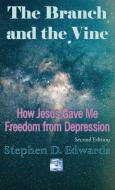 The Branch and the Vine: How Jesus Gave Me Freedom from Depression di Stephen Edwards edito da LIGHTNING SOURCE INC