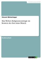 Max Webers Religionssoziologie im Kontext des East Asian Miracle di Vincent Winterhager edito da GRIN Verlag