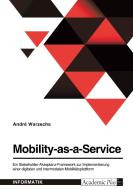 Mobility-as-a-Service. Ein Stakeholder-Akzeptanz-Framework zur Implementierung einer digitalen und intermodalen Mobilitätsplattform di André Warzecha edito da GRIN Verlag