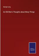 An Old Man's Thoughts about Many Things di George Long edito da Salzwasser-Verlag