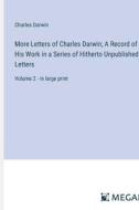 More Letters of Charles Darwin; A Record of His Work in a Series of Hitherto Unpublished Letters di Charles Darwin edito da Megali Verlag