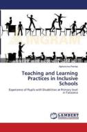 Teaching and Learning Practices in Inclusive Schools di Alphoncina Pembe edito da LAP Lambert Academic Publishing