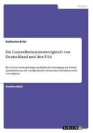 Ein Gesundheitssystemvergleich von Deutschland und den USA di Katharina Ertel edito da GRIN Verlag