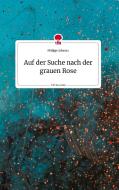 Auf der Suche nach der grauen Rose. Life is a Story - story.one di Philipp Colonna edito da story.one publishing