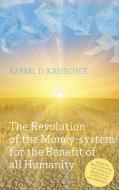 The Revolution of the Money-system for the Benefit of all humanity di Rafael D. Kasischke edito da Books on Demand