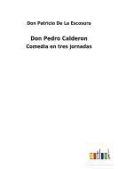 Don Pedro Calderon di Don Patricio de La Escosura edito da Outlook Verlag