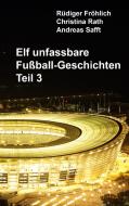 Elf unfassbare Fußball-Geschichten - Teil 3 di Rüdiger Fröhlich, Christina Rath, Andreas Safft edito da Books on Demand