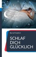 Schlaf dich glücklich di Bernd Friedrich edito da Books on Demand