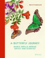 Butterfly Journey: The Life And Art Of Maria Sibylla Merian di Boris Friedewald edito da Prestel