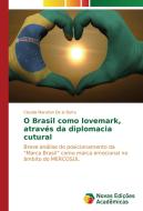O Brasil como lovemark, através da diplomacia cutural di Claudia Marañon De la Barra edito da Novas Edições Acadêmicas