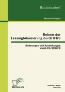 Reform der Leasingbilanzierung durch IFRS: Änderungen und Auswirkungen durch ED/2010/9 di Thomas Philippen edito da Bachelor + Master Publishing
