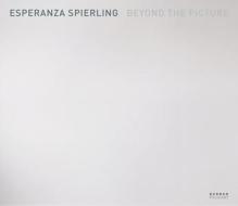 Esperanza Spierling: Beyond the Picture edito da Kerber Verlag