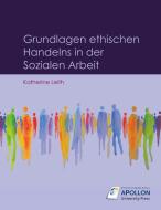 Grundlagen ethischen Handelns in der Sozialen Arbeit di Katherine Leith edito da APOLLON University Press