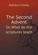 The Second Advent Or, What Do The Scriptures Teach di Alpheus Crosby edito da Book On Demand Ltd.