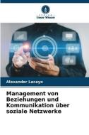Management von Beziehungen und Kommunikation über soziale Netzwerke di Alexander Lacayo edito da Verlag Unser Wissen