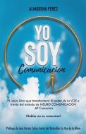 YO SOY Comunicación: El único libro que transformará el poder de tu VOZ a través del método de Neuro Comunicación AP Comunica di Almudena Pérez Bizcocho edito da LIGHTNING SOURCE INC