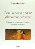 Comunicarse con un Alzheimer próximo : entenderlo, no sentirse culpable, mantener un vínculo di Thierry Rousseau edito da Ediciones Medici, S.L.