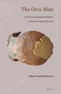 The Orce Man: Controversy, Media and Politics in Spanish Human Origins Research di Miquel Carandell Baruzzi edito da BRILL ACADEMIC PUB