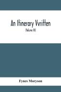 An Itinerary Vvritten; Containing His Ten Yeeres Travell Through The Twelve Dominions Of Germany, Bohmerland, Sweitzerland, Netherland, Denmarke, Pola di Fynes Moryson edito da Alpha Editions