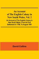 An Account Of The English Colony In New South Wales, Vol. 2; An Account Of The English Colony In New South Wales, From Its First Settlement In 1788, T di David Collins edito da Alpha Editions