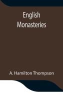 English Monasteries di A. Hamilton Thompson edito da Alpha Editions