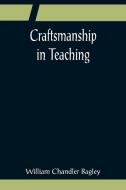 Craftsmanship in Teaching di William Chandler Bagley edito da Alpha Editions
