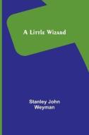 A Little Wizard di Stanley John Weyman edito da Alpha Editions