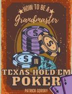 How to Be a Grandmaster in Texas Hold'em Poker di Patrick Gorsky edito da Patrick Gorsky