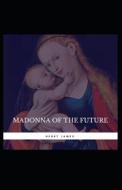 The Madonna Of The Future di Henry James edito da Independently Published