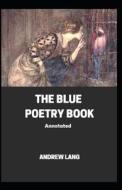 The Blue Poetry Book Annotated di Lang Andrew Lang edito da Independently Published