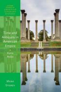 Time And Antiquity In American Empire di Mark Storey edito da Oxford University Press