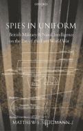 Spies in Uniform: British Military and Naval Intelligence on the Eve of the First World War di Matthew S. Seligmann edito da OXFORD UNIV PR