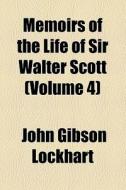 Memoirs Of The Life Of Sir Walter Scott (v. 4) di John Gibson Lockhart edito da General Books Llc