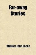 Far-away Stories di William John Locke edito da General Books Llc