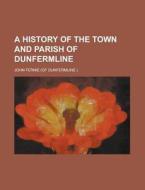 A History Of The Town And Parish Of Dunfermline di John Fernie edito da General Books Llc