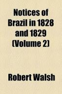 Notices Of Brazil In 1828 And 1829 di Robert Walsh edito da General Books Llc