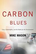 Carbon Blues: Cars, Catastrophes, and the Battle for the Environment di Mike Mason edito da MCGILL QUEENS UNIV PR