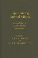 Experiencing Animal Minds - An Anthology of Animal-Human Encounters di Julie Smith edito da Columbia University Press