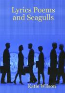 Lyrics Poems and Seagulls di Katie Wilson edito da Lulu.com