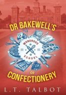 Dr Bakewell's Wondrous School of Confectionery di L. T. Talbot edito da Lulu.com