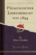 Pädagogischer Jahresbericht Von 1894, Vol. 47 (Classic Reprint) di Albert Richter edito da Forgotten Books