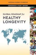 Global Roadmap for Healthy Longevity di National Academy of Medicine, Commission for a Global Roadmap for Heal edito da NATL ACADEMY PR