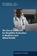 The Use of Telehealth for Disability Evaluation in Medicine and Allied Health: Proceedings of a Workshop di National Academies Of Sciences Engineeri, Health And Medicine Division, Board On Health Care Services edito da NATL ACADEMY PR