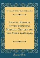 Annual Reports of the Principal Medical Officer for the Years 1918-1919 (Classic Reprint) di New South Wales Dept of Education edito da Forgotten Books