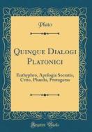 Quinque Dialogi Platonici: Euthyphro, Apologia Socratis, Crito, Phaedo, Protagoras (Classic Reprint) di Plato edito da Forgotten Books