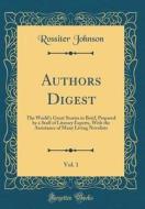 Authors Digest, Vol. 1: The World's Great Stories in Brief, Prepared by a Staff of Literary Experts, with the Assistance of Many Living Noveli di Rossiter Johnson edito da Forgotten Books