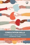 Consultation Skills: A Student Guide To Clinical Communication And Behaviour Change di Jacqueline Lavallee, Sarah Shepherd edito da Open University Press