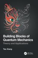 Building Blocks Of Quantum Mechanics di Tao Xiang edito da Taylor & Francis Ltd